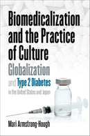 Biomedicalization and the Practice of Culture : Globalization and Type 2 Diabetes in the United States and Japan-9781469646688