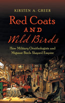 Red Coats and Wild Birds : How Military Ornithologists and Migrant Birds Shaped Empire-9781469649825