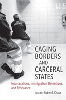 Caging Borders and Carceral States : Incarcerations, Immigration Detentions, and Resistance-9781469651248