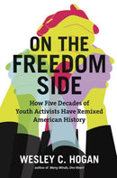 On the Freedom Side : How Five Decades of Youth Activists Have Remixed American History-9781469652481