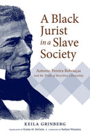 A Black Jurist in a Slave Society : Antonio Pereira Reboucas and the Trials of Brazilian Citizenship-9781469652771