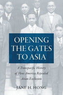 Opening the Gates to Asia : A Transpacific History of How America Repealed Asian Exclusion-9781469653365