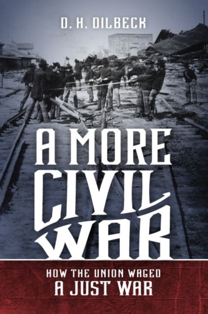 A More Civil War : How the Union Waged a Just War-9781469659053