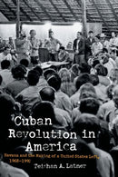 Cuban Revolution in America : Havana and the Making of a United States Left, 1968-1992-9781469659206