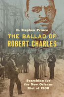 The Ballad of Robert Charles : Searching for the New Orleans Riot of 1900-9781469661827