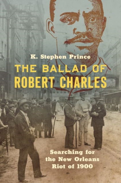 The Ballad of Robert Charles : Searching for the New Orleans Riot of 1900-9781469661827