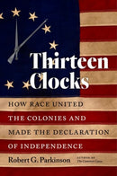 Thirteen Clocks : How Race United the Colonies and Made the Declaration of Independence-9781469662572