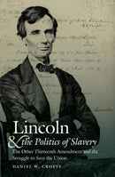 Lincoln and the Politics of Slavery : The Other Thirteenth Amendment and the Struggle to Save the Union-9781469663944