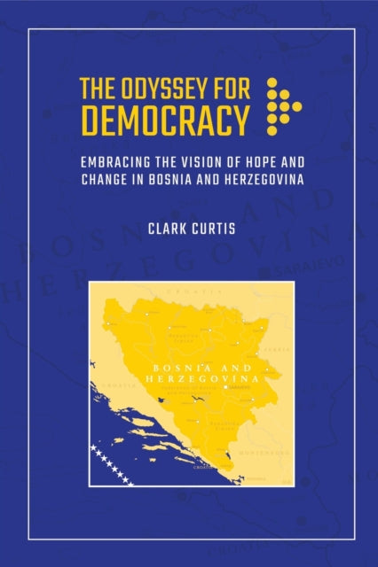 The Odyssey for Democracy : Embracing the Vision of Hope and Change in Bosnia and Herzegovina-9781469666327