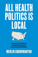 All Health Politics Is Local : Community Battles for Medical Care and Environmental Health-9781469667676