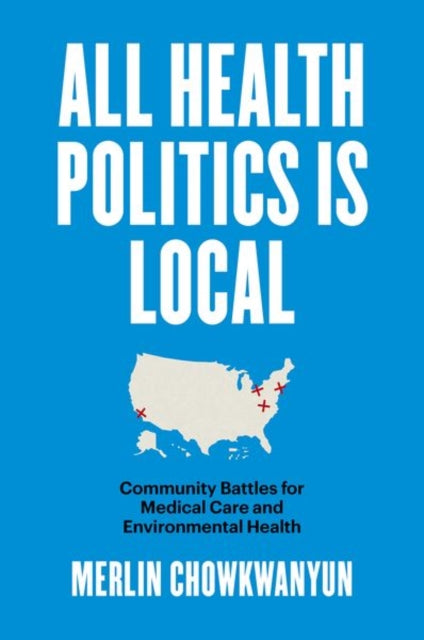 All Health Politics Is Local : Community Battles for Medical Care and Environmental Health-9781469667676