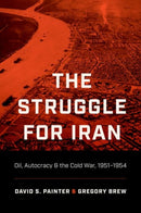 The Struggle for Iran : Oil, Autocracy & the Cold War, 1951-1954-9781469671666