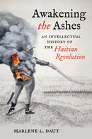 Awakening the Ashes : An Intellectual History of the Haitian Revolution-9781469674742