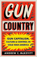 Gun Country : Gun Capitalism, Culture, and Control in Cold War America-9781469677248