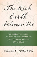 The Rich Earth between Us : The Intimate Grounds of Race and Sexuality in the Atlantic World, 1770-1840-9781469677910