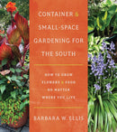 Container and Small-Space Gardening for the South : How to Grow Flowers and Food No Matter Where You Live-9781469678290