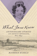 What Jane Knew : Anishinaabe Stories and American Imperialism, 1815-1845-9781469678436
