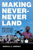 Making Never-Never Land : Race and Law in the Creation of Puerto Rico-9781469678450
