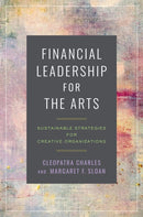 Financial Leadership for the Arts : Sustainable Strategies for Creative Organizations-9781469678788