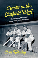 Cracks in the Outfield Wall : The History of Baseball Integration in the Carolinas-9781469678856