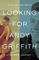 Looking for Andy Griffith : A Father's Journey-9781469678986