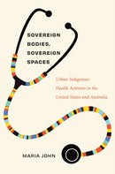 Sovereign Bodies, Sovereign Spaces : Urban Indigenous Health Activism in the United States and Australia-9781469680415