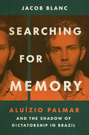 Searching for Memory : Aluizio Palmar and the Shadow of Dictatorship in Brazil-9781469681030