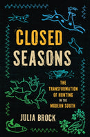 Closed Seasons : The Transformation of Hunting in the Modern South-9781469681450