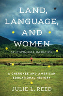 Land, Language, and Women : A Cherokee and American Educational History-9781469684901