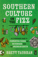 Southern Culture on the Fizz : An Effervescent Guide to Fermented Foods and Beverages?from?the American South-9781469685410