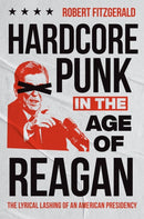 Hardcore Punk in the Age of Reagan : The Lyrical Lashing of an American Presidency-9781469685441