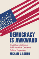 Democracy Is Awkward : Grappling with Racism inside American Grassroots Political Organizing-9781469685632