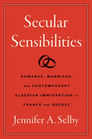 Secular Sensibilities : Romance, Marriage, and Contemporary Algerian Immigration to France and Quebec-9781469685854