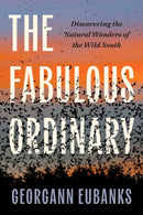 The Fabulous Ordinary : Discovering the Natural Wonders of the Wild South-9781469685922