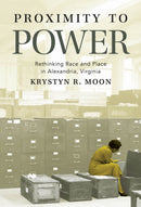 Proximity to Power : Rethinking Race and Place in Alexandria, Virginia-9781469686066