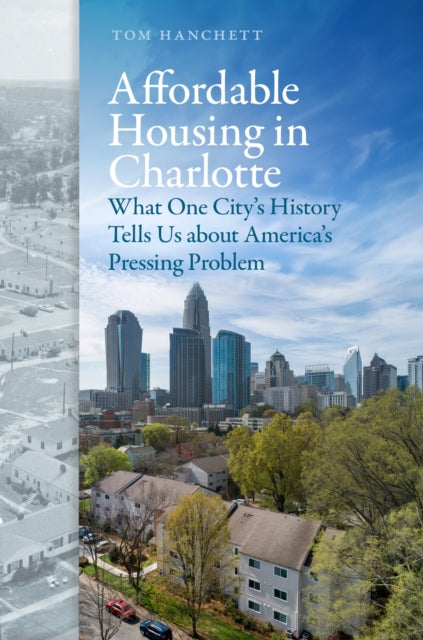 Affordable Housing in Charlotte : What One City's History Tells Us About America's Pressing Problem-9781469686202