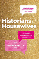 Historians on Housewives : Fashion, Performance, and Power on Bravo Reality TV-9781469686271