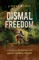 Dismal Freedom : A History of the Maroons of the Great Dismal Swamp-9781469688343