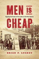 Men Is Cheap : Exposing the Frauds of Free Labor in Civil War America-9781469688381