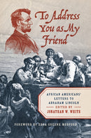 To Address You as My Friend : African Americans' Letters to Abraham Lincoln-9781469688404