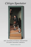 Citizen Spectator : Art, Illusion, and Visual Perception in Early National America-9781469688428