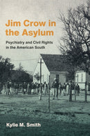 Jim Crow in the Asylum : Psychiatry and Civil Rights in the American South-9781469689203