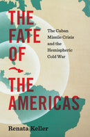 The Fate of the Americas : The Cuban Missile Crisis and the Hemispheric Cold War-9781469689432