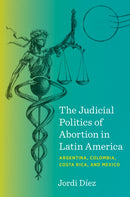 The Judicial Politics of Abortion in Latin America : Argentina, Colombia, Costa Rica, and Mexico-9781469689746