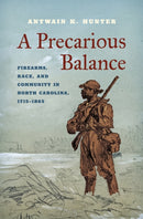 A Precarious Balance : Firearms, Race, and Community in North Carolina, 1715-1865-9781469689890