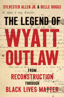 The Legend of Wyatt Outlaw : From Reconstruction Through Black Lives Matter-9781469689999