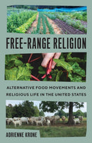 Free-Range Religion : Alternative Food Movements and Religious Life in the United States-9781469690322
