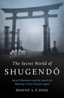 The Secret World of Shugendo : Sacred Mountains and the Search for Meaning in Post-Disaster Japan-9781469690605