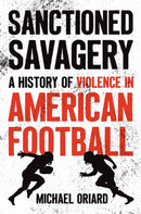 Sanctioned Savagery : A History of Violence in American Football-9781469690643