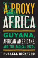A Proxy Africa : Guyana, African Americans, and the Radical 1970s-9781469690797